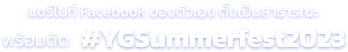 แชร์ไปที่ Facebook ของตัวเอง ตั้งเป็นสาธารณะพร้อมติด #YGSummerfest2023