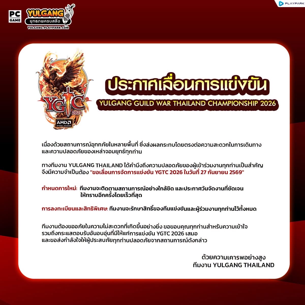 ประกาศเลื่อนการแข่งขัน YULGANG GUILD WAR THAILAND CHAMPIONSHIP 2026 เนื่องจากสถานการณ์ฉุกเฉินในหลายพื้นที่ ซึ่งส่งผลต่อความสะดวกและความปลอดภัยในการเดินทาง ทางทีมงานขอเลื่อนการจัดการแข่งขัน YGTC 2026 ในวันที่ 27 กันยายน 2569 และจะประกาศวันจัดงานที่ชัดเจนให้ทราบอีกครั้ง สิทธิ์ของทีมแข่งขันและผู้ร่วมงานยังคงอยู่ทั้งหมด